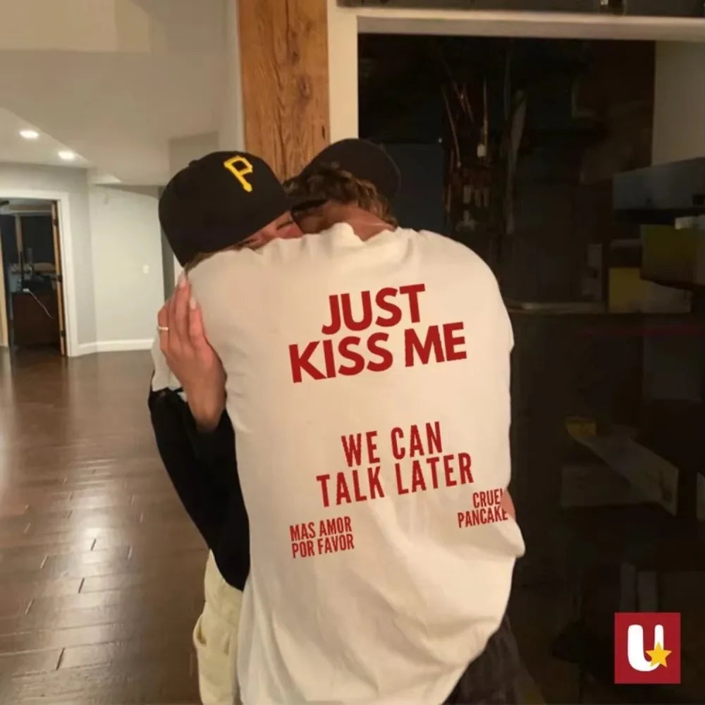 JUST KISS ME WE CAN TALK LATER