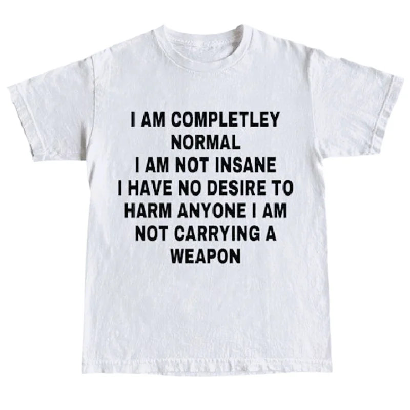 I AM COMPLETELY NORMAL I AM NOT INSANE I HAVE NO DESIRE TO HARM ANYONE I AM NOT CARRYING A WEAPON