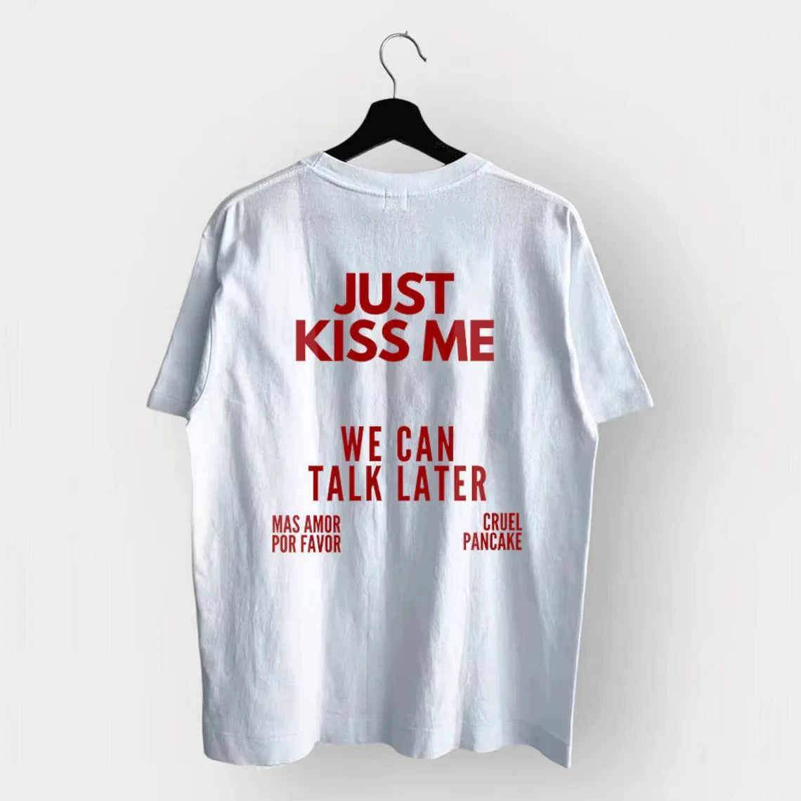 JUST KISS ME WE CAN TALK LATER